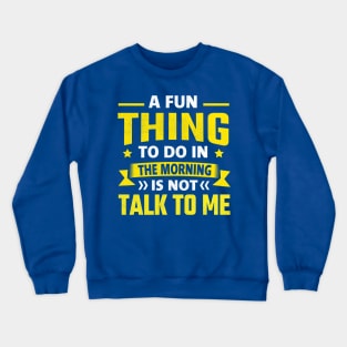 A Fun Thing To Do In The Morning Is Not Talk To Me Crewneck Sweatshirt